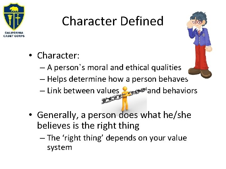 Character Defined • Character: – A person’s moral and ethical qualities – Helps determine