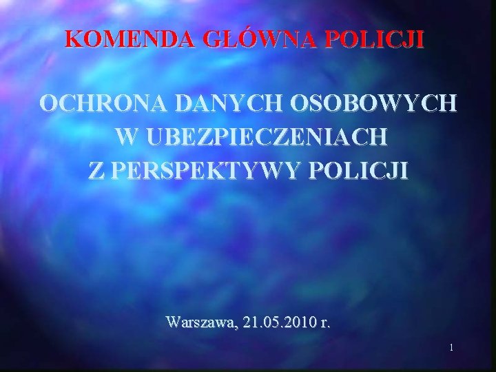 KOMENDA GŁÓWNA POLICJI OCHRONA DANYCH OSOBOWYCH W UBEZPIECZENIACH Z PERSPEKTYWY POLICJI Warszawa, 21. 05.