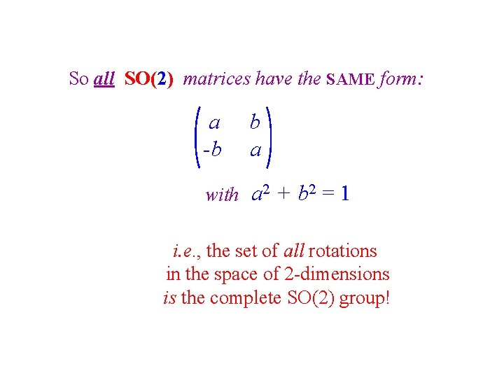 So all SO(2) matrices have the SAME form: a -b b a with a So all SO(2) matrices have the SAME form: a -b b a with a