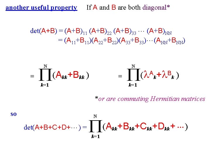 another useful property If A and B are both diagonal* det(A+B) = (A+B)11 (A+B)22 another useful property If A and B are both diagonal* det(A+B) = (A+B)11 (A+B)22