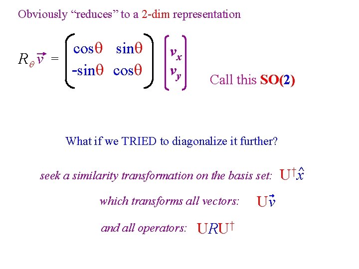 Obviously “reduces” to a 2 -dim representation cos sin R v = -sin cos Obviously “reduces” to a 2 -dim representation cos sin R v = -sin cos