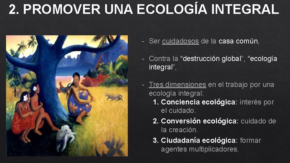 2. PROMOVER UNA ECOLOGÍA INTEGRAL - Ser cuidadosos de la casa común, - Contra