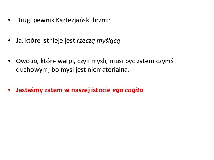  • Drugi pewnik Kartezjański brzmi: • Ja, które istnieje jest rzeczą myślącą •