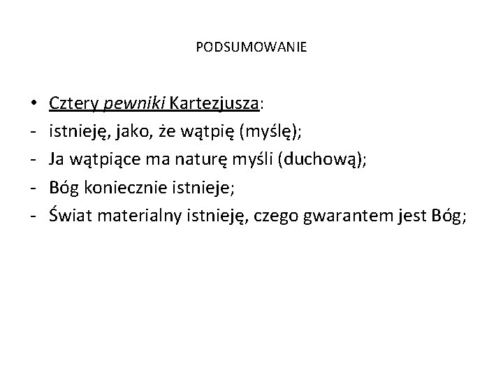 PODSUMOWANIE • - Cztery pewniki Kartezjusza: istnieję, jako, że wątpię (myślę); Ja wątpiące ma