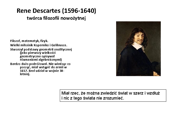 Rene Descartes (1596 -1640) twórca filozofii nowożytnej Filozof, matematyk, fizyk. Wielki miłośnik Kopernika i