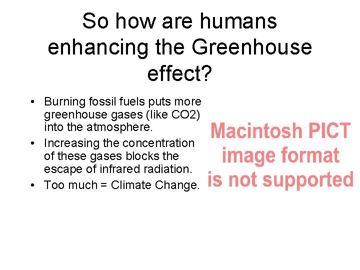 So how are humans enhancing the Greenhouse effect? • Burning fossil fuels puts more