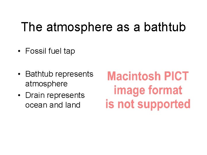 The atmosphere as a bathtub • Fossil fuel tap • Bathtub represents atmosphere •