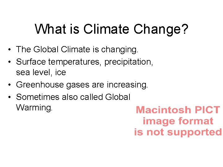 What is Climate Change? • The Global Climate is changing. • Surface temperatures, precipitation,