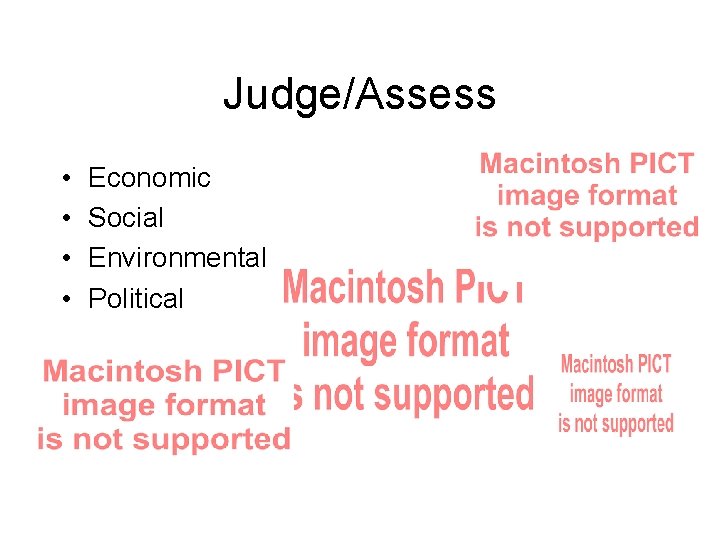 Judge/Assess • • Economic Social Environmental Political 