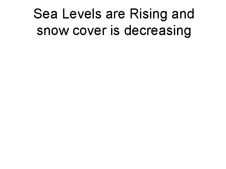 Sea Levels are Rising and snow cover is decreasing 