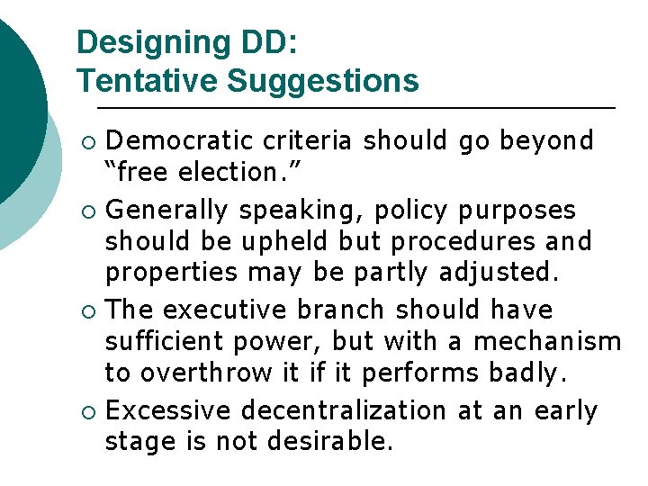 Designing DD: Tentative Suggestions Democratic criteria should go beyond “free election. ” ¡ Generally