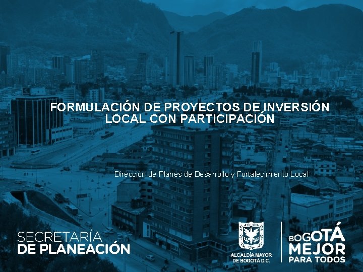 FORMULACIÓN DE PROYECTOS DE INVERSIÓN LOCAL CON PARTICIPACIÓN Dirección de Planes de Desarrollo y