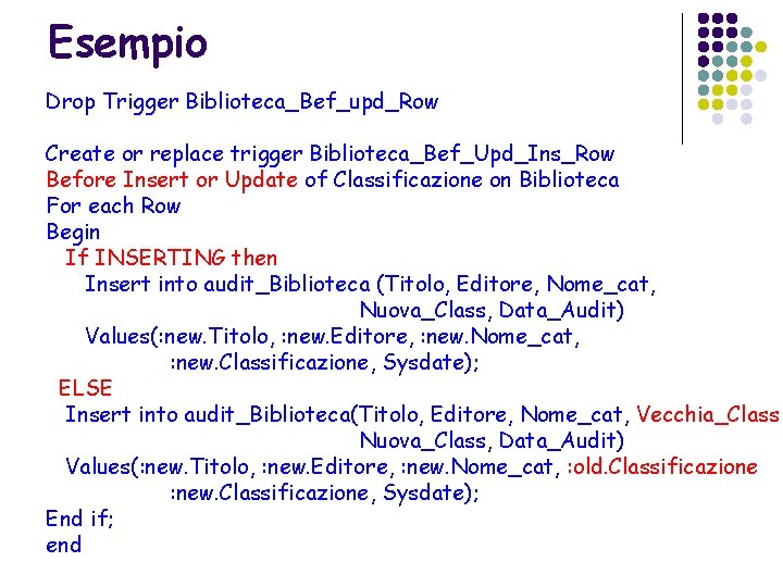 Esempio Drop Trigger Biblioteca_Bef_upd_Row Create or replace trigger Biblioteca_Bef_Upd_Ins_Row Before Insert or Update of