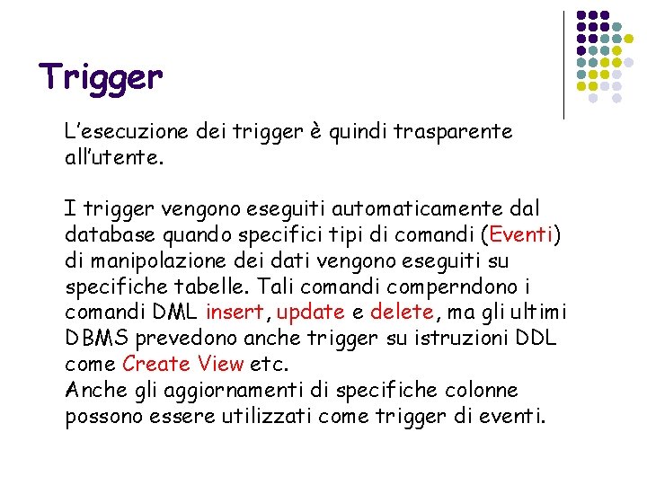 Trigger L’esecuzione dei trigger è quindi trasparente all’utente. I trigger vengono eseguiti automaticamente dal