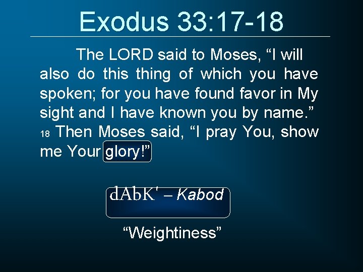 Exodus 33: 17 -18 The LORD said to Moses, “I will also do this