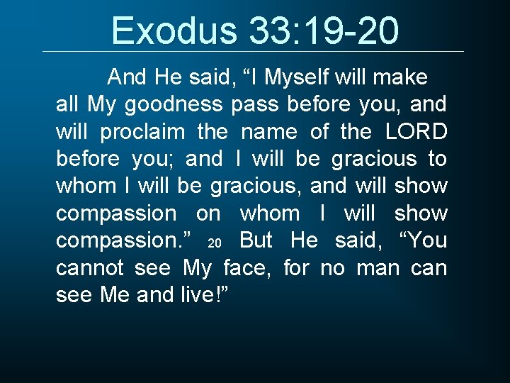 Exodus 33: 19 -20 And He said, “I Myself will make all My goodness