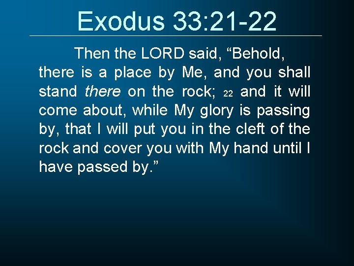 Exodus 33: 21 -22 Then the LORD said, “Behold, there is a place by