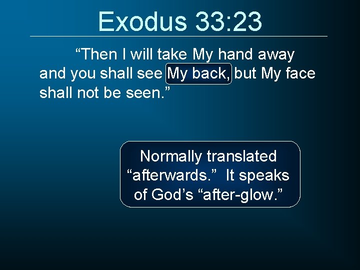 Exodus 33: 23 “Then I will take My hand away and you shall see