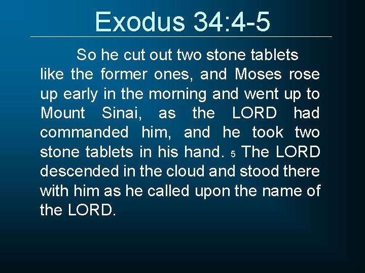 Exodus 34: 4 -5 So he cut out two stone tablets like the former