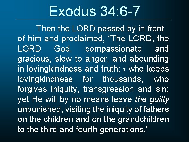 Exodus 34: 6 -7 Then the LORD passed by in front of him and