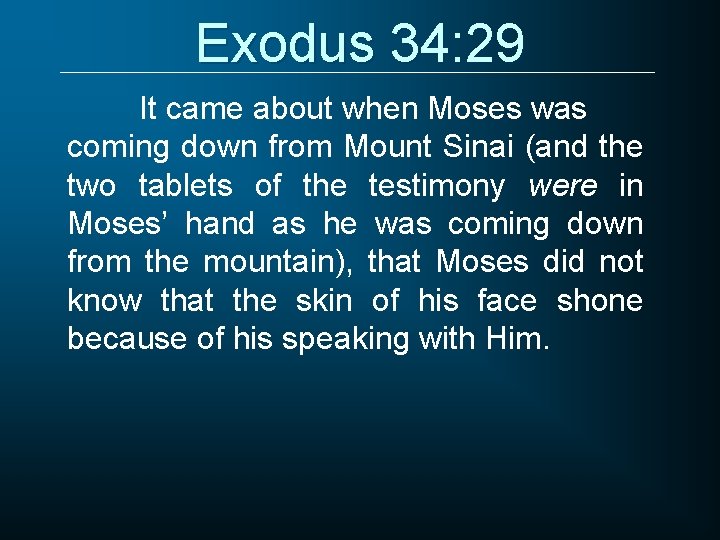 Exodus 34: 29 It came about when Moses was coming down from Mount Sinai