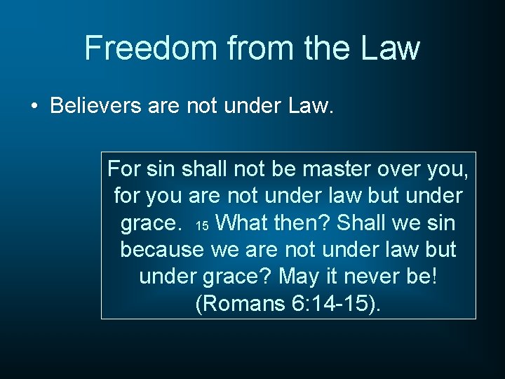 Freedom from the Law • Believers are not under Law. For sin shall not