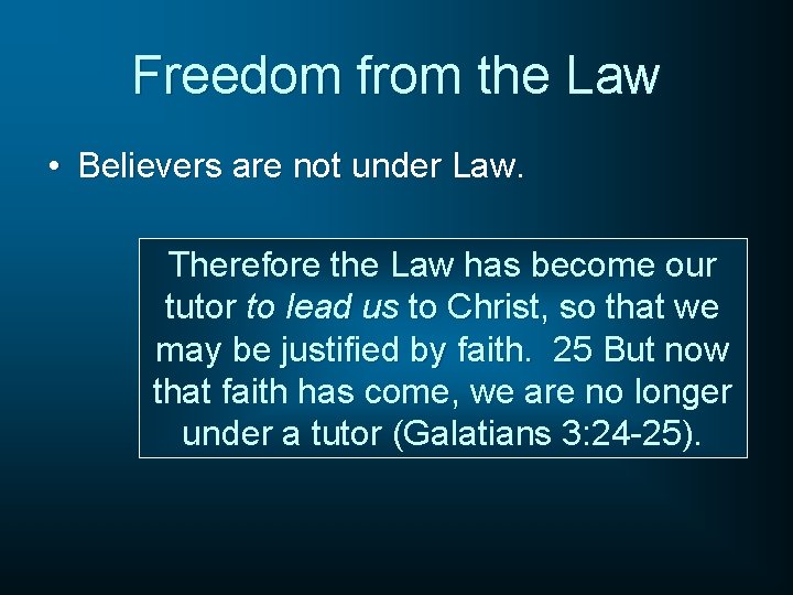 Freedom from the Law • Believers are not under Law. Therefore the Law has