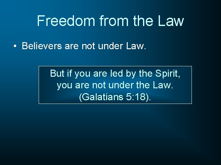 Freedom from the Law • Believers are not under Law. But if you are
