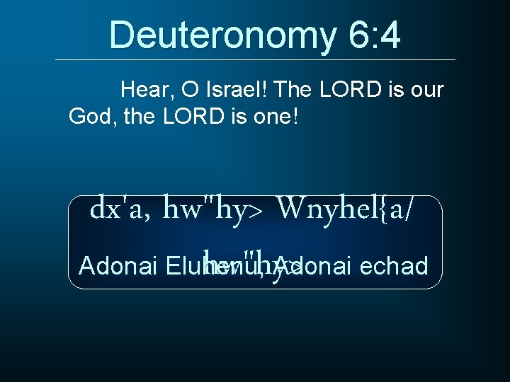 Deuteronomy 6: 4 Hear, O Israel! The LORD is our God, the LORD is