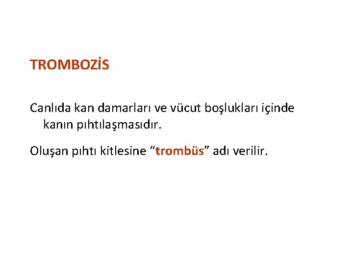 TROMBOZİS Canlıda kan damarları ve vücut boşlukları içinde kanın pıhtılaşmasıdır. Oluşan pıhtı kitlesine “trombüs”
