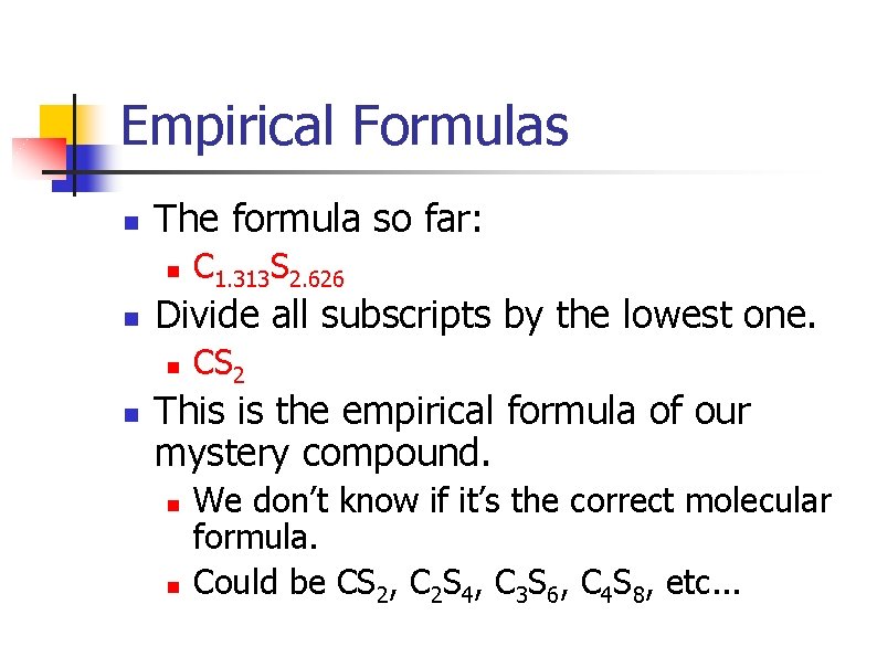 Empirical Formulas n The formula so far: n n Divide all subscripts by the