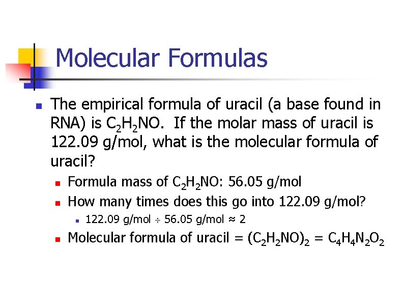 Molecular Formulas n The empirical formula of uracil (a base found in RNA) is