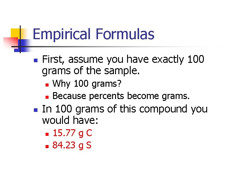 Empirical Formulas n First, assume you have exactly 100 grams of the sample. n