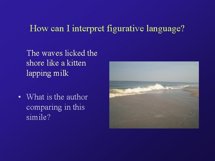 How can I interpret figurative language? The waves licked the shore like a kitten