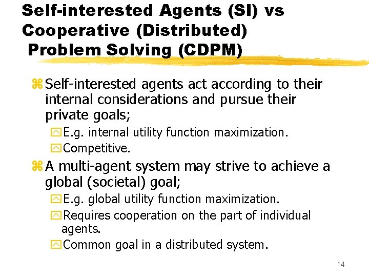 Self-interested Agents (SI) vs Cooperative (Distributed) Problem Solving (CDPM) z Self-interested agents act according