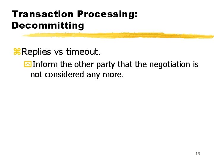 Transaction Processing: Decommitting z. Replies vs timeout. y. Inform the other party that the