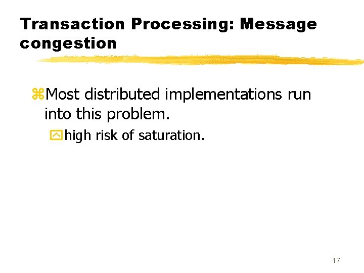 Transaction Processing: Message congestion z. Most distributed implementations run into this problem. yhigh risk