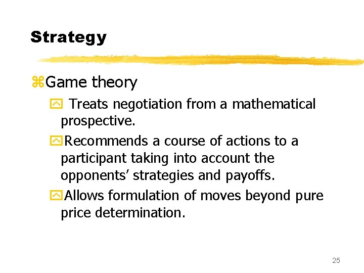 Strategy z. Game theory y Treats negotiation from a mathematical prospective. y. Recommends a