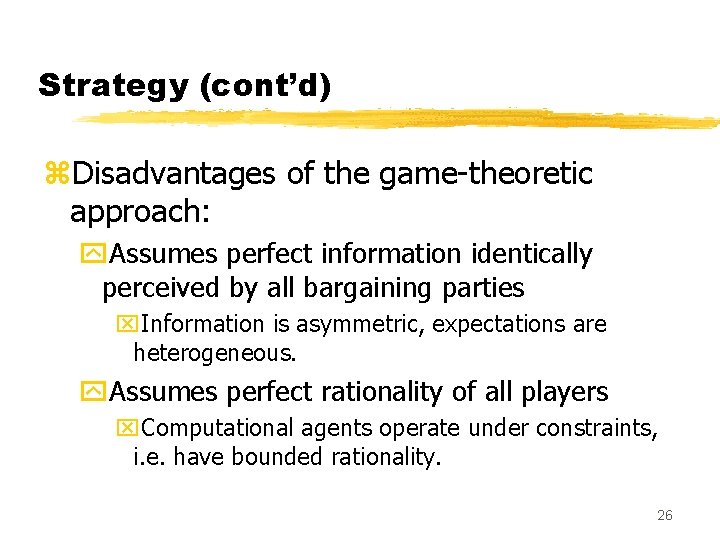 Strategy (cont’d) z. Disadvantages of the game-theoretic approach: y. Assumes perfect information identically perceived