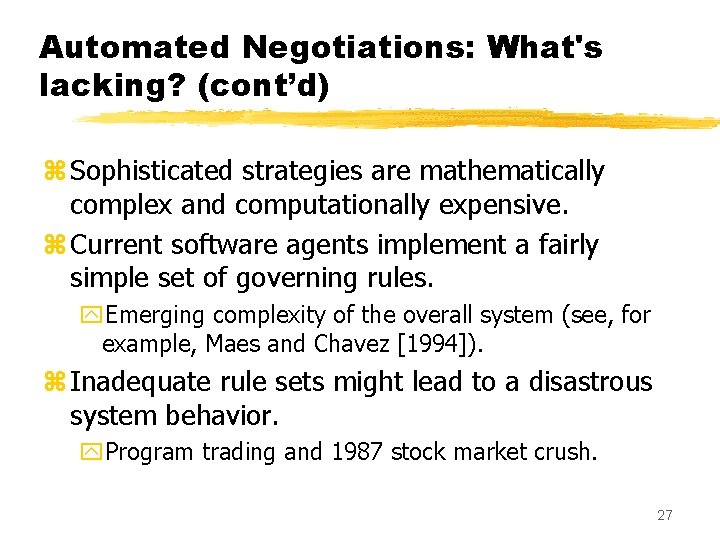 Automated Negotiations: What's lacking? (cont’d) z Sophisticated strategies are mathematically complex and computationally expensive.