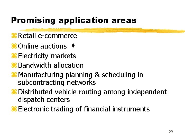 Promising application areas z Retail e-commerce z Online auctions z Electricity markets z Bandwidth