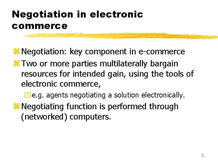 Negotiation in electronic commerce z Negotiation: key component in e-commerce z Two or more