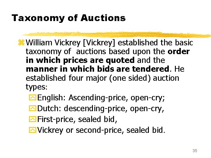 Taxonomy of Auctions z William Vickrey [Vickrey] established the basic taxonomy of auctions based