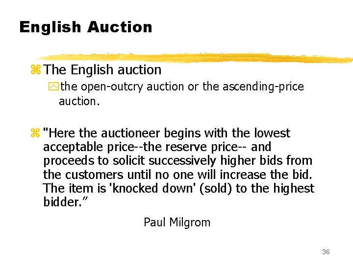 English Auction z The English auction ythe open-outcry auction or the ascending-price auction. z