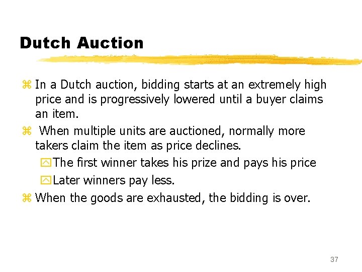 Dutch Auction z In a Dutch auction, bidding starts at an extremely high price