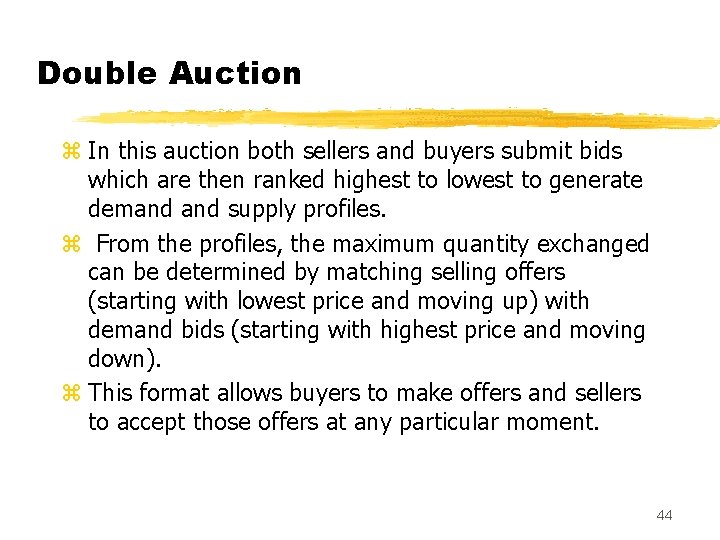 Double Auction z In this auction both sellers and buyers submit bids which are