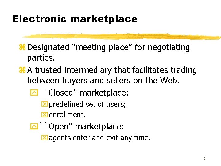 Electronic marketplace z Designated “meeting place” for negotiating parties. z A trusted intermediary that