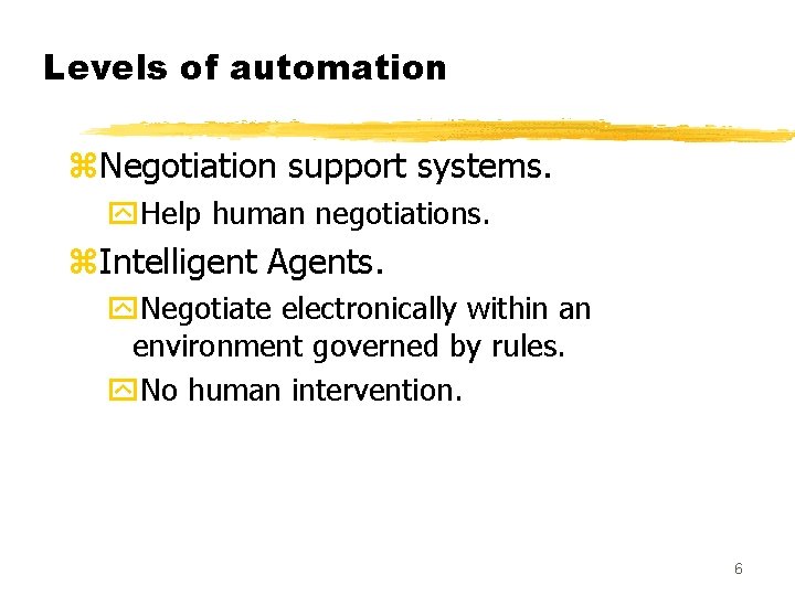 Levels of automation z. Negotiation support systems. y. Help human negotiations. z. Intelligent Agents.