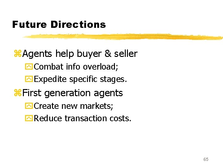Future Directions z. Agents help buyer & seller y. Combat info overload; y. Expedite