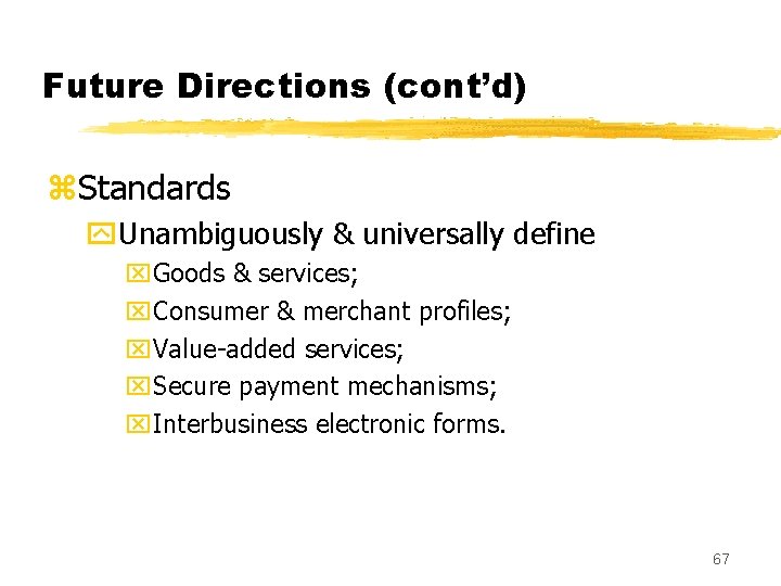 Future Directions (cont’d) z. Standards y. Unambiguously & universally define x. Goods & services;